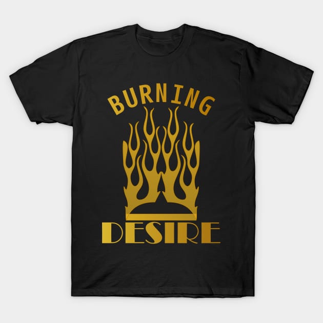 BURNING DESIRE T-Shirt by Tees4Chill